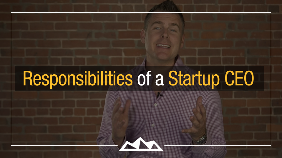 3 Responsibilities of a Startup CEO